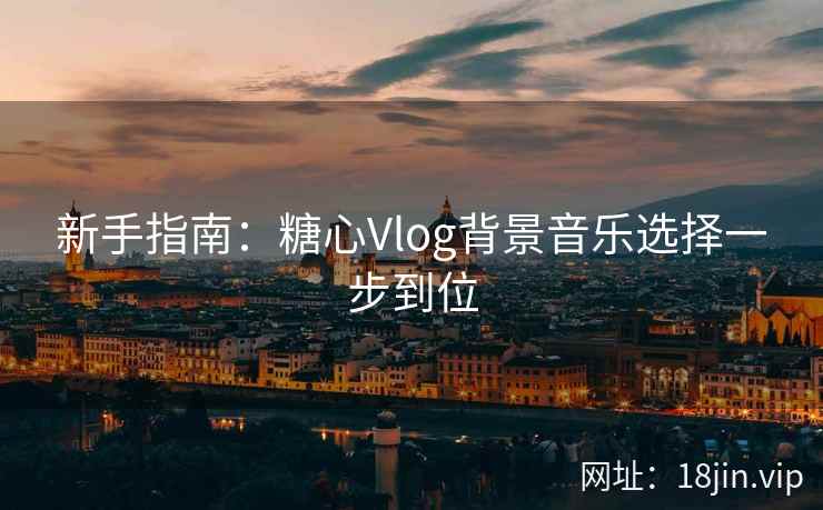 新手指南：糖心Vlog背景音乐选择一步到位  第2张
