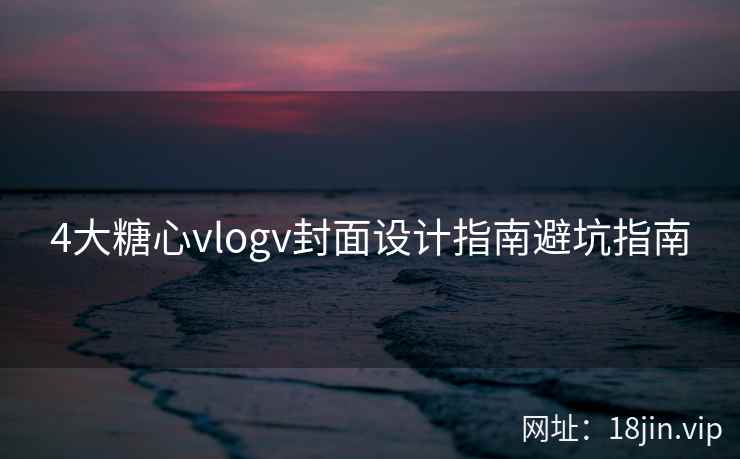 4大糖心vlogv封面设计指南避坑指南  第2张